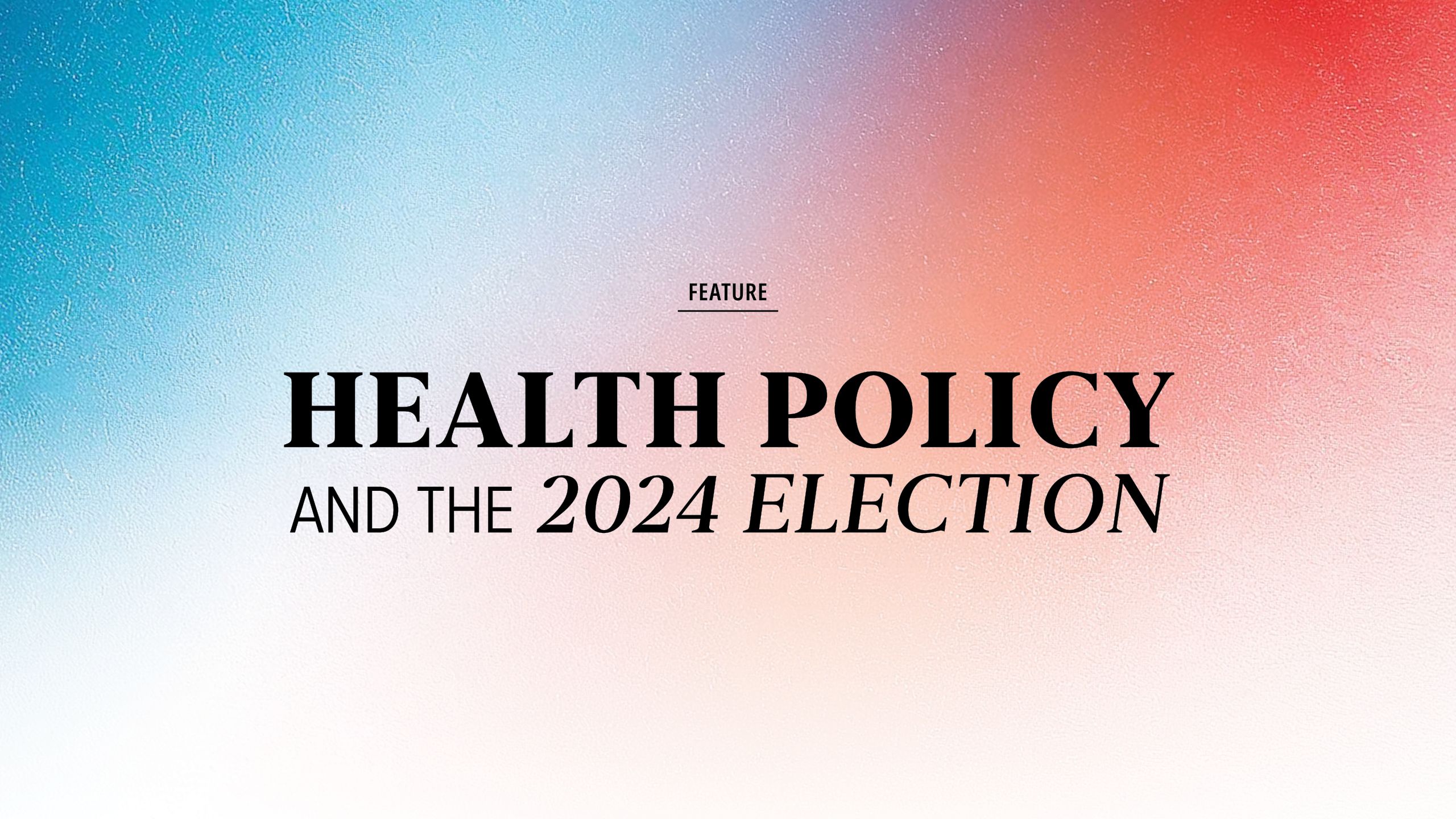 an abstract colorful background that is half red and half blue with the title that reads health policy and the 2024 election